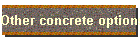 Other concrete options